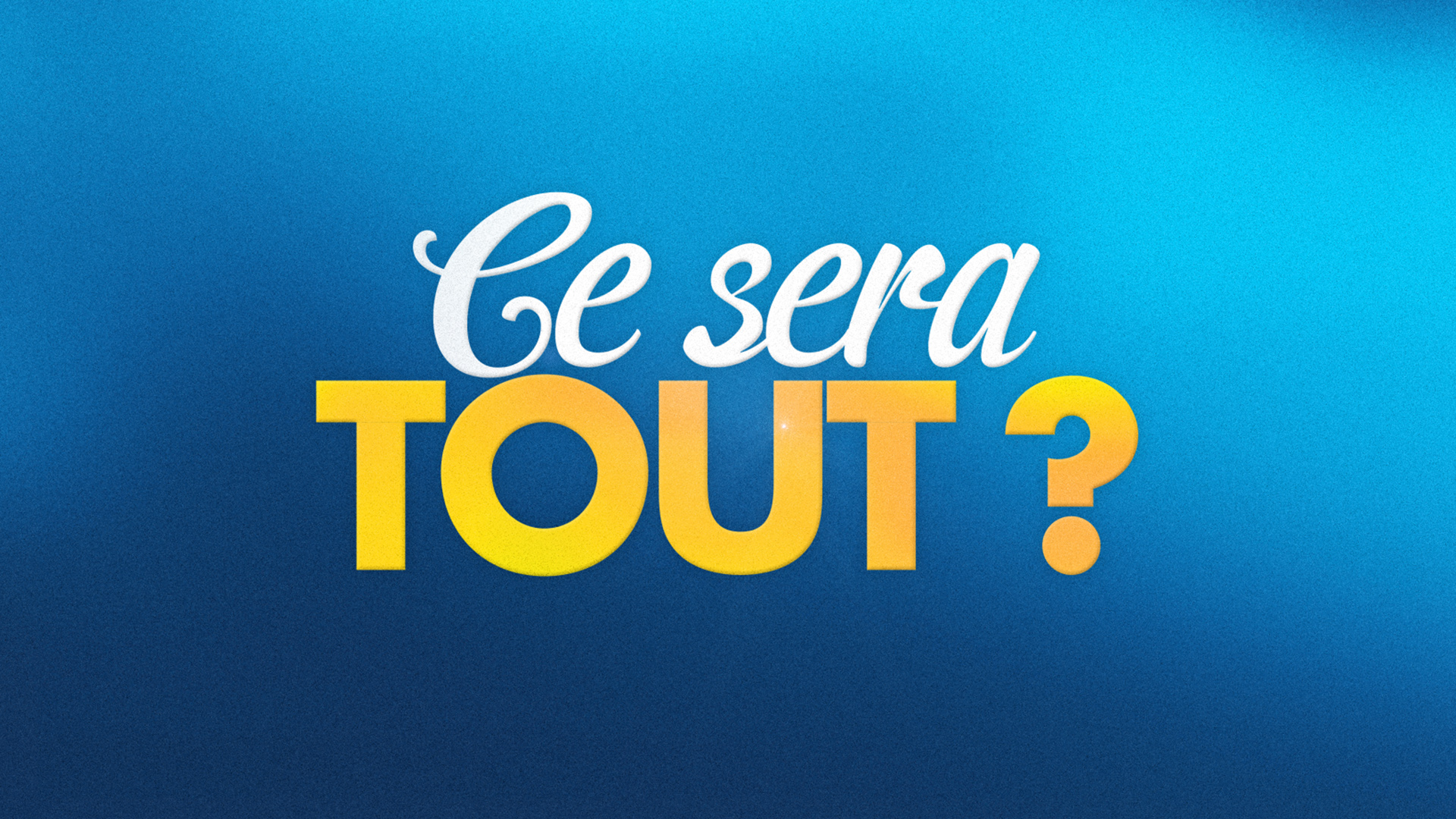 Ce Sera Tout ?